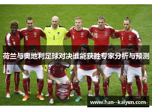荷兰与奥地利足球对决谁能获胜专家分析与预测