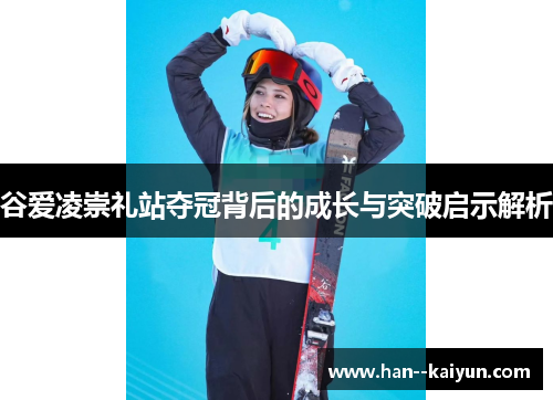谷爱凌崇礼站夺冠背后的成长与突破启示解析