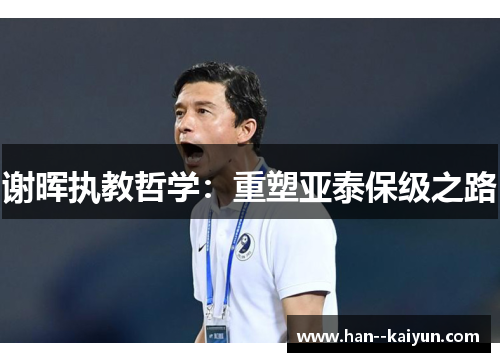谢晖执教哲学：重塑亚泰保级之路