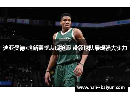 迪亚曼德·哈新赛季表现抢眼 带领球队展现强大实力 迪亚曼德·哈新赛季表现抢眼 带领球队展现强大实力