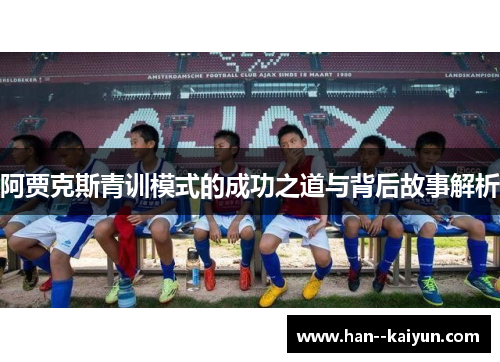 阿贾克斯青训模式的成功之道与背后故事解析