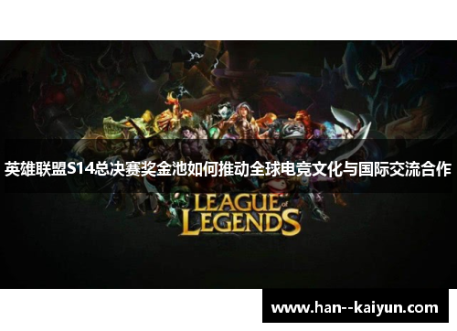 英雄联盟S14总决赛奖金池如何推动全球电竞文化与国际交流合作