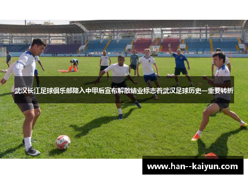 武汉长江足球俱乐部降入中甲后宣布解散结业标志着武汉足球历史一重要转折 武汉长江足球俱乐部降入中甲后宣布解散结业标志着武汉足球历史一重要转折