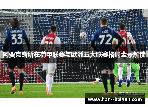 阿贾克斯所在荷甲联赛与欧洲五大联赛格局全景解读