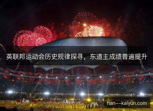 英联邦运动会历史规律探寻,东道主成绩普遍提升 英联邦运动会历史规律探寻,东道主成绩普遍提升